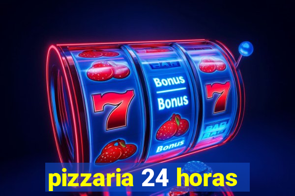 pizzaria 24 horas